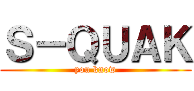 Ｓ－ＱＵＡＫ (you know)