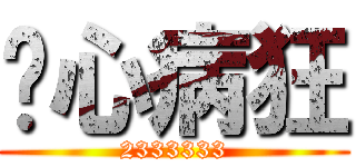 丧心病狂 (2333333)