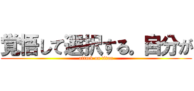 覚悟して選択する。自分が (attack on titan)
