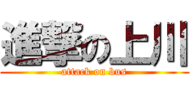 進撃の上川 (attack on bus)