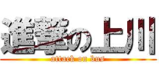 進撃の上川 (attack on bus)