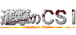 進撃のＣＳＩ (attack on CSI)