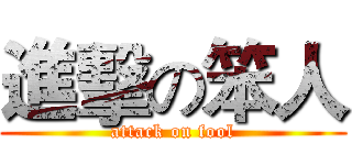 進擊の笨人 (attack on fool)
