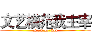 文艺模范我主宰 (attack on titan)