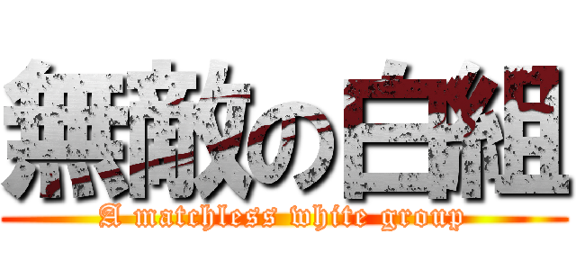 無敵の白組 (A matchless white group)