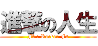 進撃の人生 (Fb : Rocker Fu)