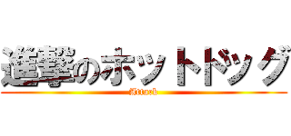 進撃のホットドッグ (Attack)
