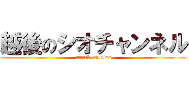 越後のシオチャンネル (attack on titan)