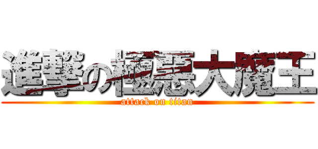 進撃の極惡大魔王 (attack on titan)