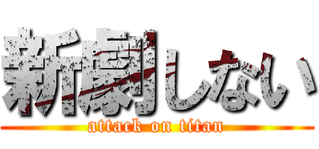 新劇しない (attack on titan)