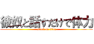 彼奴と話すだけで体力 (attack on titan)