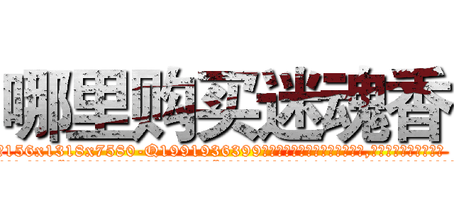 哪里购买迷魂香 (哪里购买迷魂香【电.话156x1318x7580-Q1991936399鑫宏药业】我们做的是长期生意,靠的是老客户长期支持
参考消息网2月20日报道 韩媒称，“剩女多、离婚率高的城市，房价一定会上涨。”这是中国经济学家金岩石2016年12月参加在上海举行的房地产相关论坛时说的话。
)