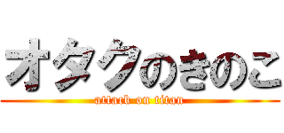 オタクのきのこ (attack on titan)