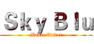 Ｓｋｙ Ｂｌｕ (Movie Editor)