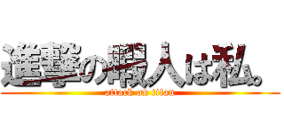 進撃の暇人は私。 (attack on titan)