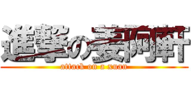進撃の姜阿軒 (attack on a xuan)