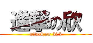  進撃の欣  (attack on 325)