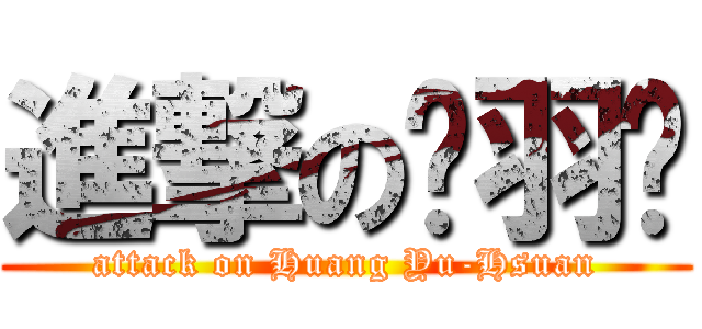 進撃の黃羽瑄 (attack on Huang Yu-Hsuan)