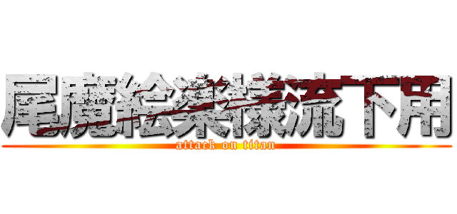 尾魔絵楽様流下用 (attack on titan)