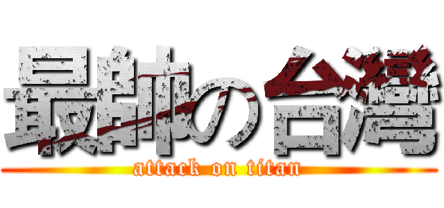 最帥の台灣 (attack on titan)