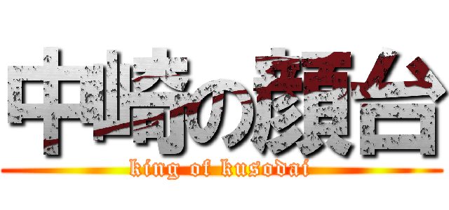 中崎の顔台 (king of kusodai)