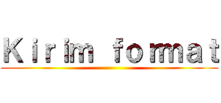 Ｋｉｒｉｍ ｆｏｒｍａｔ ()