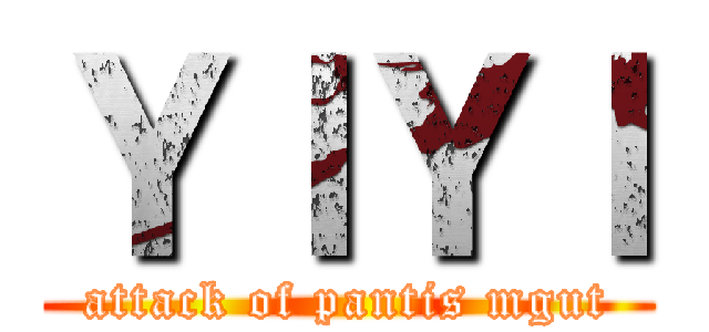 ＹＩＹＩ (attack of pantis mgut)