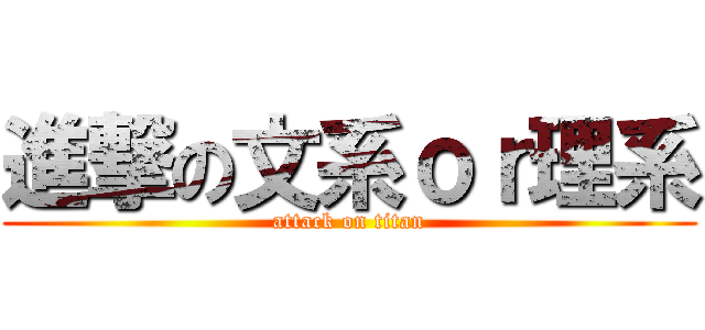 進撃の文系ｏｒ理系 (attack on titan)