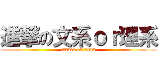 進撃の文系ｏｒ理系 (attack on titan)