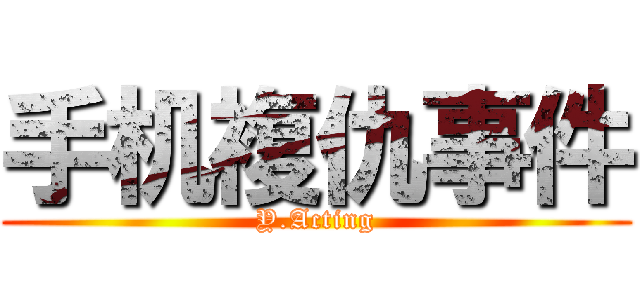 手机複仇事件 (Y.Acting)