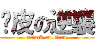 剝皮の逆襲 (attack on titan)