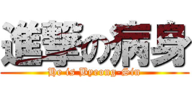 進撃の病身 (He is Byeong-Sin)