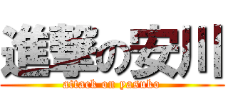 進撃の安川 (attack on yasuko)