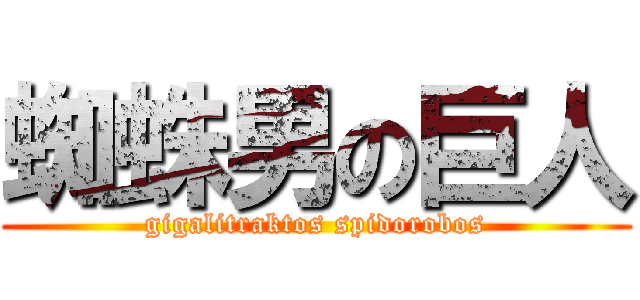 蜘蛛男の巨人 (gigalitraktos spidorobos)