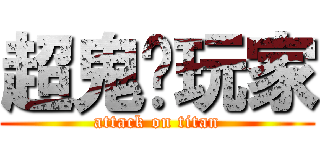 超鬼级玩家 (attack on titan)