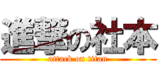 進撃の社本 (attack on titan)
