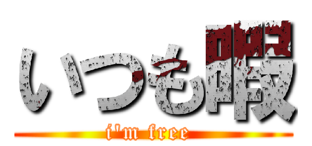 いつも暇 (i\'m free )