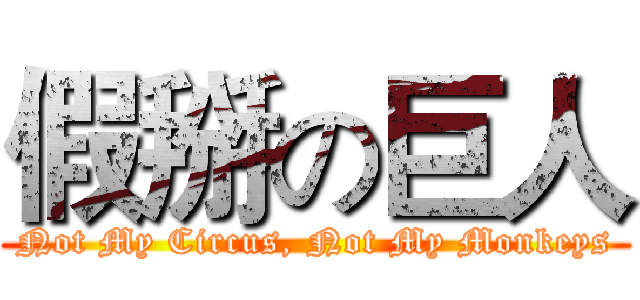 假掰の巨人 (Not My Circus, Not My Monkeys)