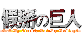 假掰の巨人 (Not My Circus, Not My Monkeys)