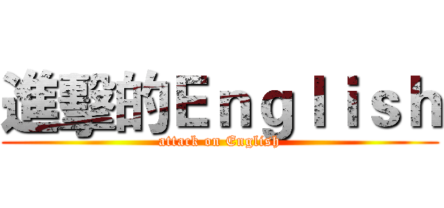 進擊的Ｅｎｇｌｉｓｈ (attack on English)
