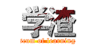 学渣 (scum of learning)