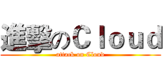 進擊のＣｌｏｕｄ (attack on Cloud)