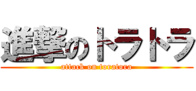 進撃のトラトラ (attack on toratora)