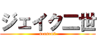 ジェイク二世 (season2)