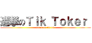 進撃のＴｉｋ Ｔｏｋｅｒ  (attack on tik tok )