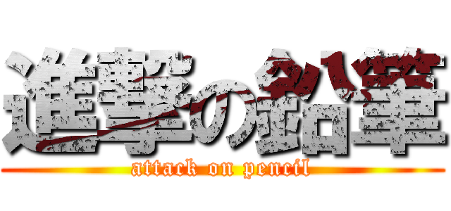 進撃の鉛筆 (attack on pencil)