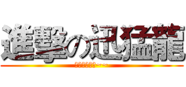 進擊の迅猛龍 (齁齁齁齁齁齁~~)