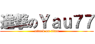 進撃のＹａｕ７７ (attack on titan)