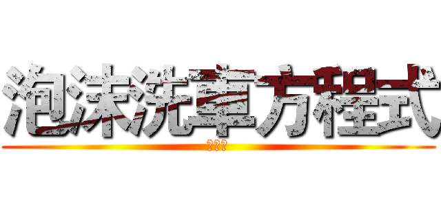 泡沫洗車方程式 (大公開)