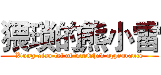 猥琐的熊小雷 (Xiong xiao lei of wretched appearance)